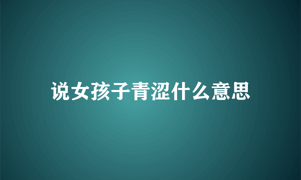 说女孩子青涩什么意思