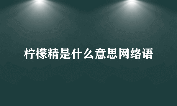 柠檬精是什么意思网络语