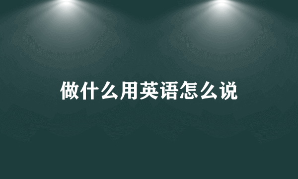 做什么用英语怎么说