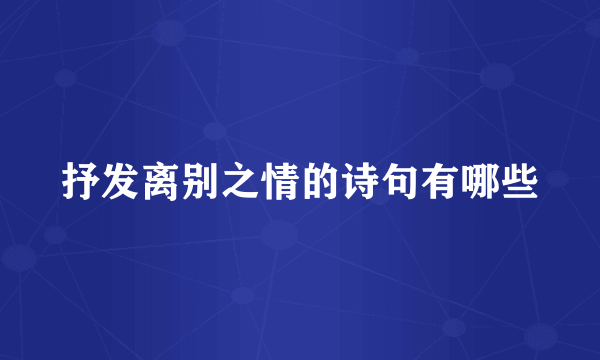 抒发离别之情的诗句有哪些