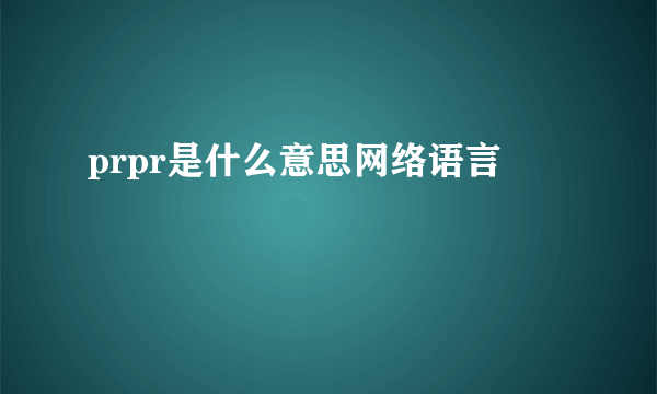 prpr是什么意思网络语言