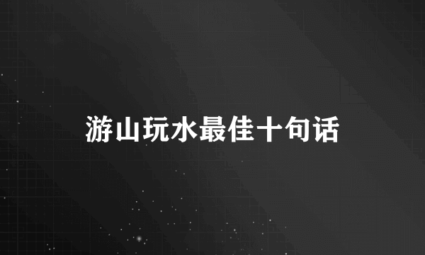 游山玩水最佳十句话