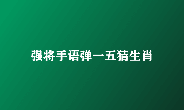 强将手语弹一五猜生肖