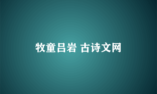 牧童吕岩 古诗文网