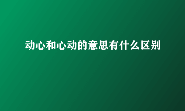 动心和心动的意思有什么区别