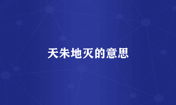天朱地灭的意思