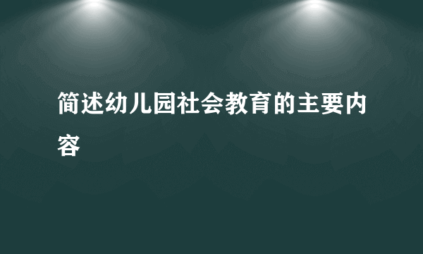 简述幼儿园社会教育的主要内容