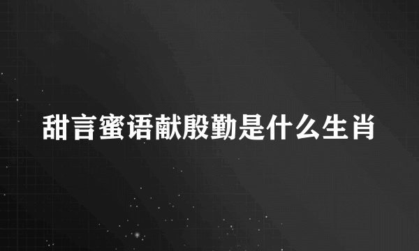 甜言蜜语献殷勤是什么生肖
