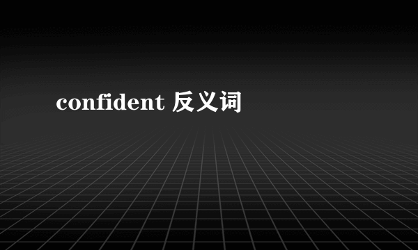 confident 反义词