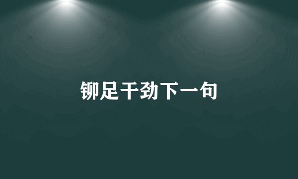 铆足干劲下一句