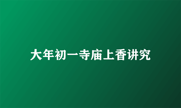 大年初一寺庙上香讲究