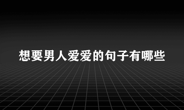 想要男人爱爱的句子有哪些
