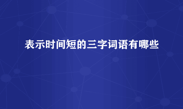 表示时间短的三字词语有哪些