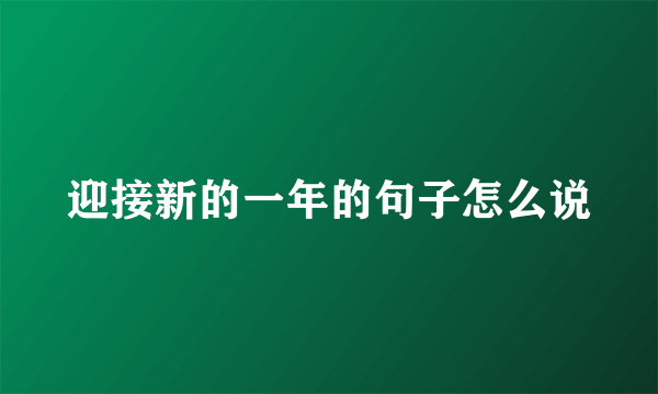 迎接新的一年的句子怎么说