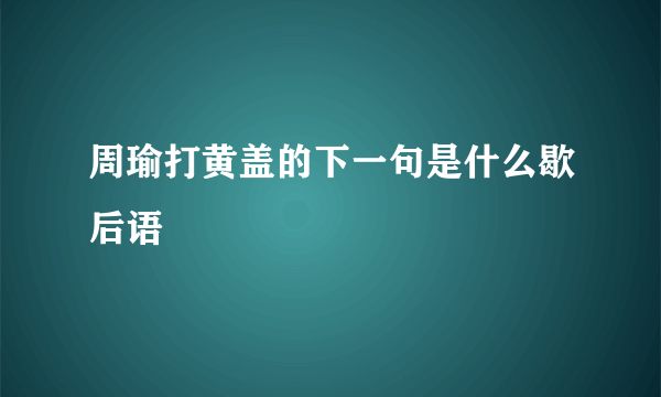周瑜打黄盖的下一句是什么歇后语