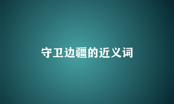 守卫边疆的近义词