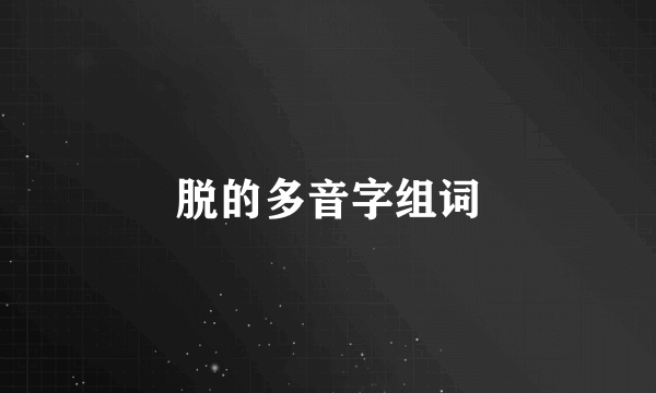 脱的多音字组词