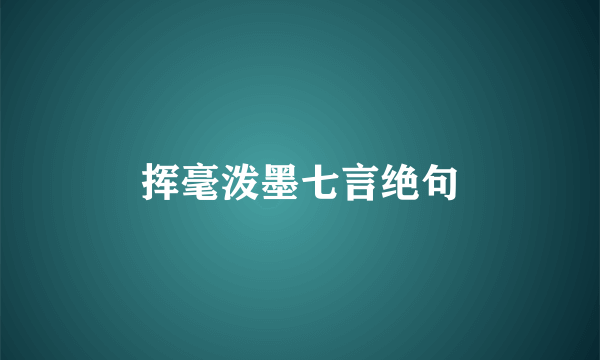 挥毫泼墨七言绝句