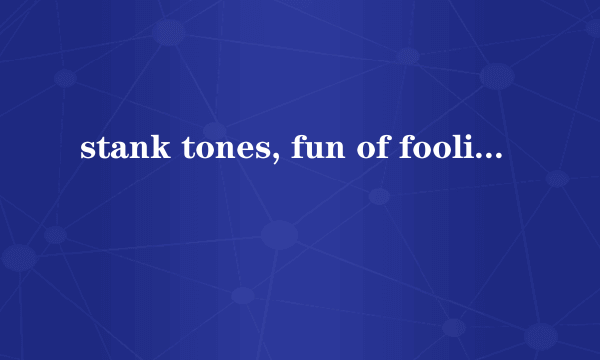 stank tones, fun of foolish talk德语