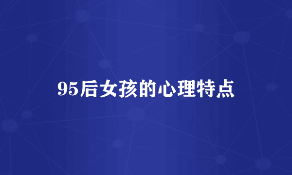95后女孩的心理特点