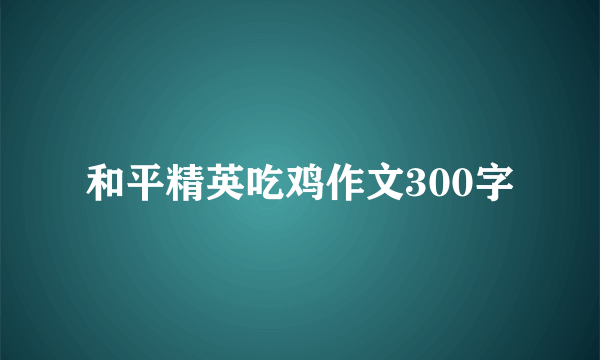 和平精英吃鸡作文300字
