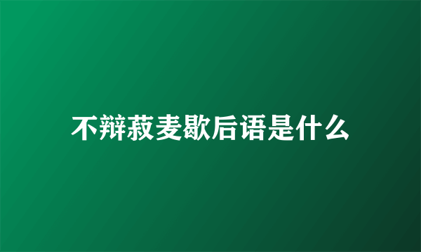 不辩菽麦歇后语是什么