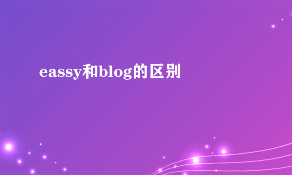 eassy和blog的区别