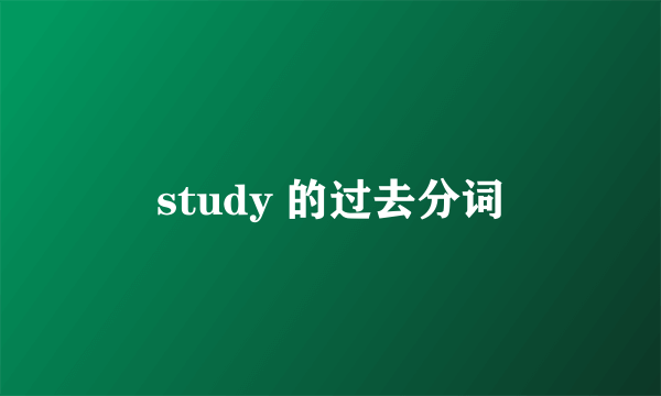 study 的过去分词