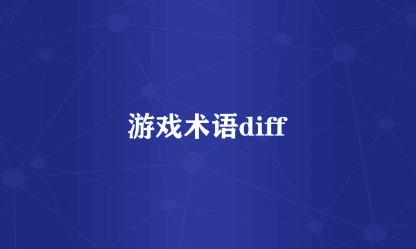 游戏术语diff