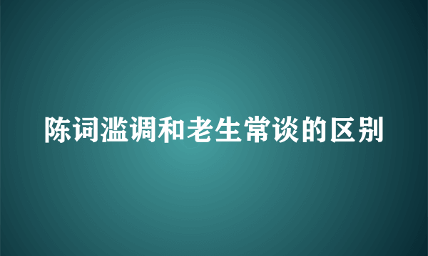 陈词滥调和老生常谈的区别