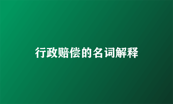 行政赔偿的名词解释