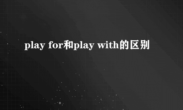 play for和play with的区别