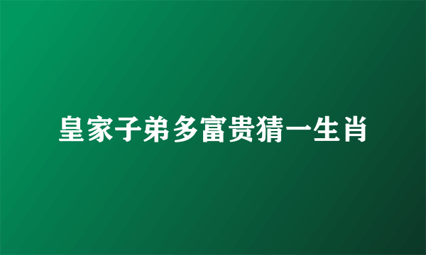 皇家子弟多富贵猜一生肖