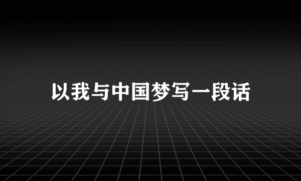以我与中国梦写一段话