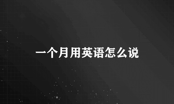 一个月用英语怎么说