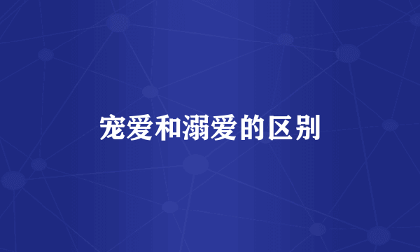 宠爱和溺爱的区别