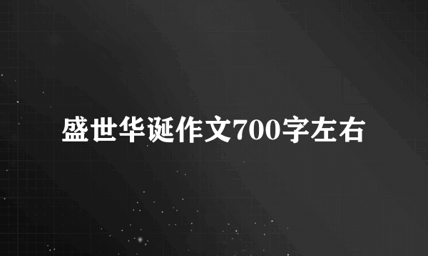 盛世华诞作文700字左右