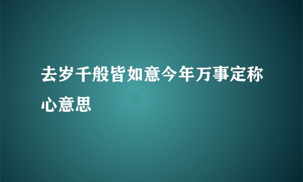 去岁千般皆如意今年万事定称心意思