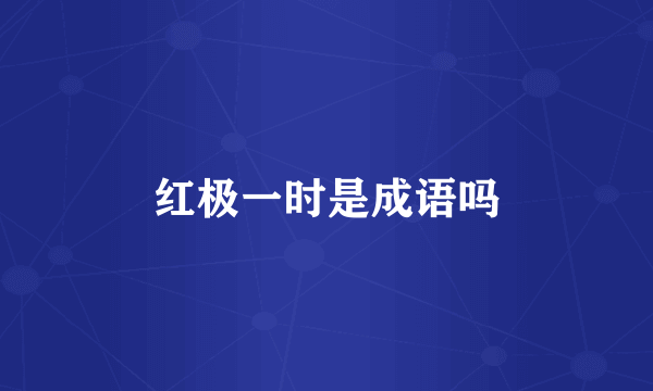红极一时是成语吗