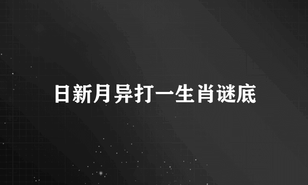 日新月异打一生肖谜底