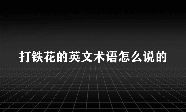 打铁花的英文术语怎么说的