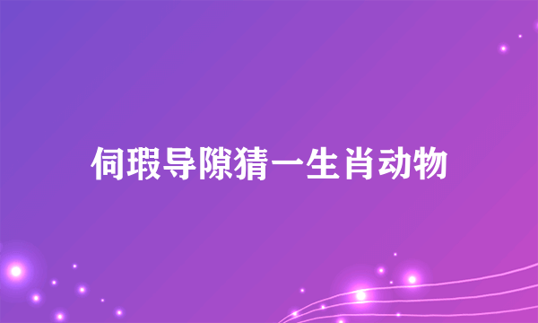 伺瑕导隙猜一生肖动物