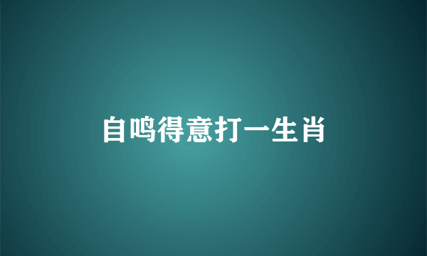 自鸣得意打一生肖