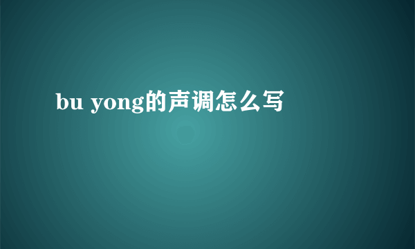 bu yong的声调怎么写