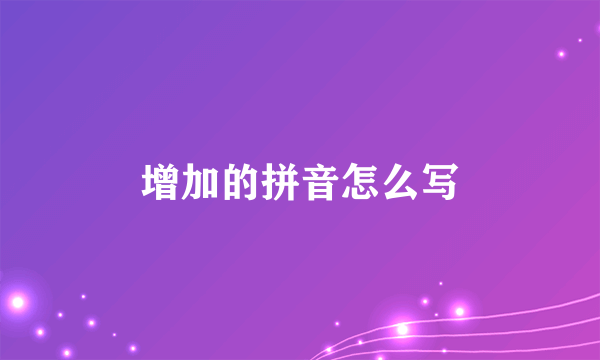 增加的拼音怎么写
