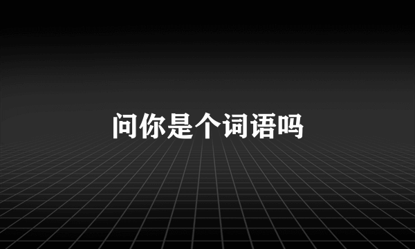 问你是个词语吗