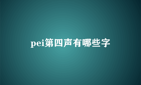 pei第四声有哪些字