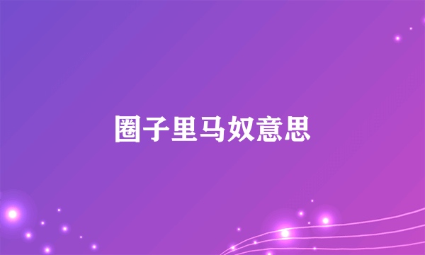 圈子里马奴意思