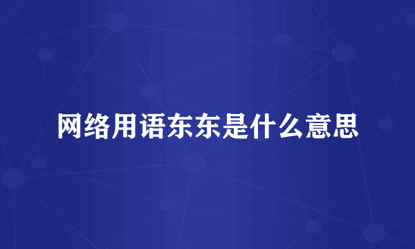 网络用语东东是什么意思