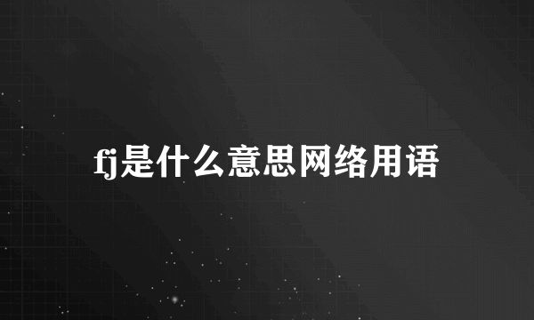 fj是什么意思网络用语